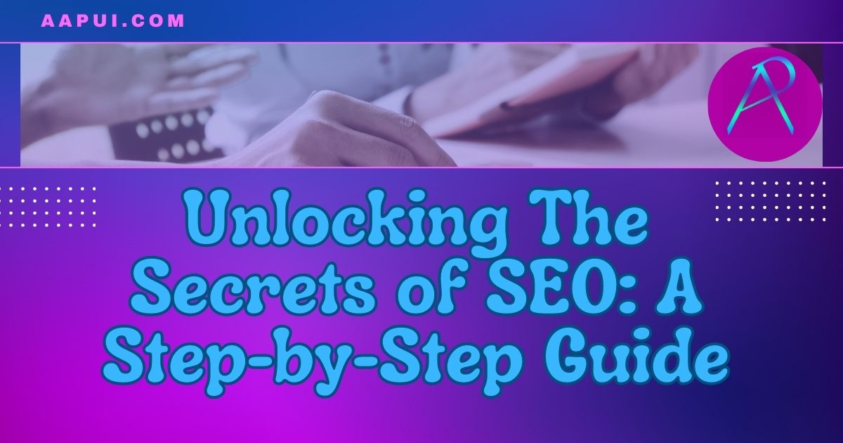 Unlocking the Secrets of Effective SEO: A Step-by-Step Guide