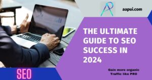 The Ultimate Guide to SEO Success in 2024